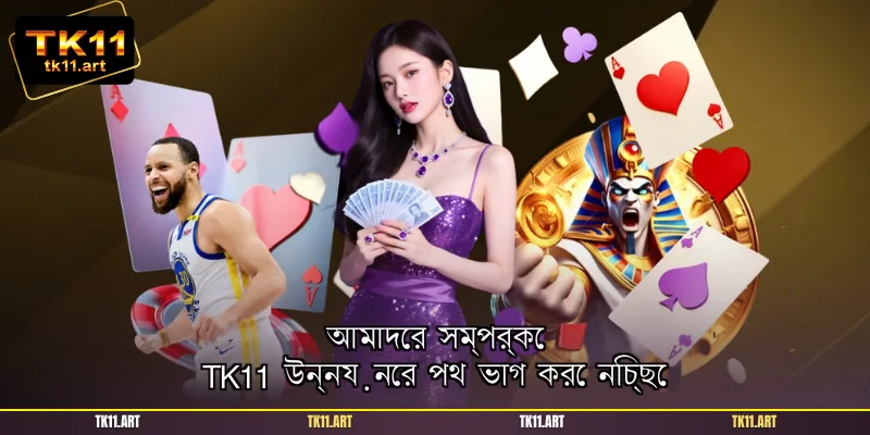 আমাদের সম্পর্কে TK11 উন্নয়নের পথ ভাগ করে নিচ্ছে